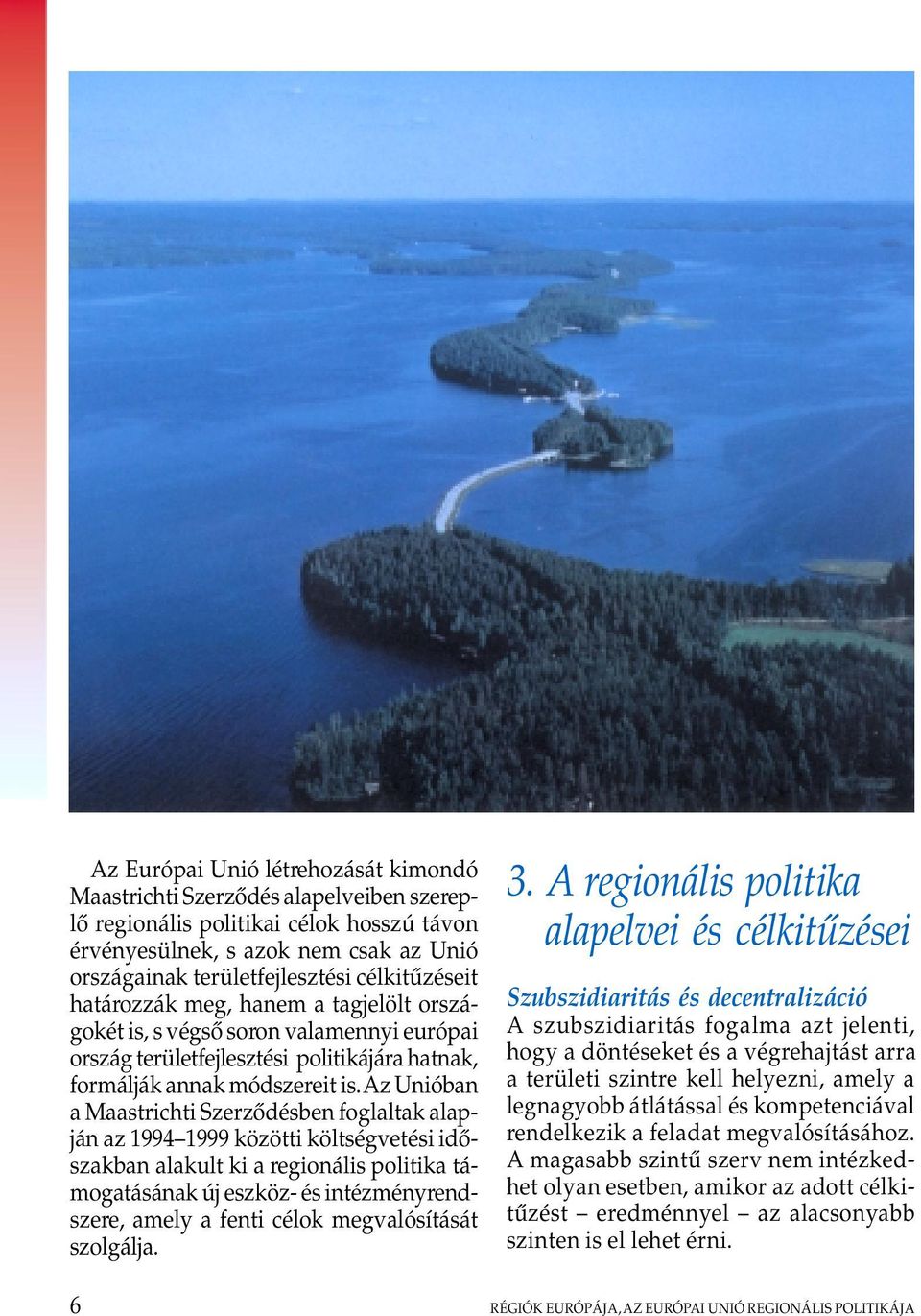 Az Unióban a Maastrichti Szerzôdésben foglaltak alapján az 1994 1999 közötti költségvetési idôszakban alakult ki a regionális politika támogatásának új eszköz- és intézményrendszere, amely a fenti