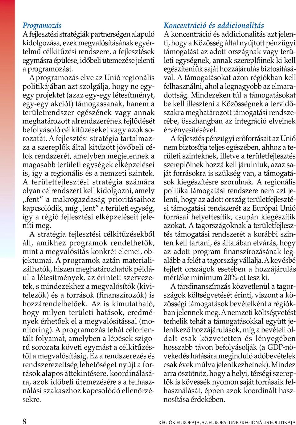 A programozás elve az Unió regionális politikájában azt szolgálja, hogy ne egyegy projektet (azaz egy-egy létesítményt, egy-egy akciót) támogassanak, hanem a területrendszer egészének vagy annak