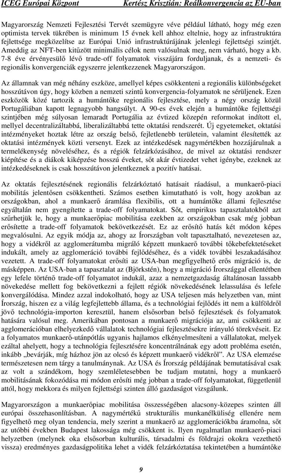 7-8 éve érvényesülő lévő trade-off folyamatok visszájára forduljanak, és a nemzeti- és regionális konvergenciák egyszerre jelentkezzenek Magyarországon.