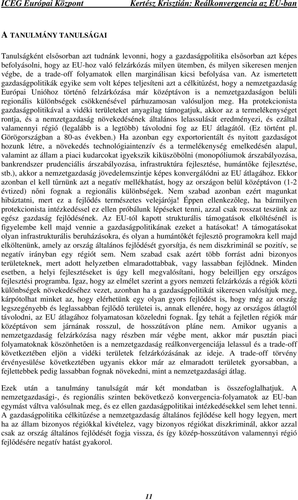 Az ismertetett gazdaságpolitikák egyike sem volt képes teljesíteni azt a célkitűzést, hogy a nemzetgazdaság Európai Unióhoz történő felzárkózása már középtávon is a nemzetgazdaságon belüli regionális