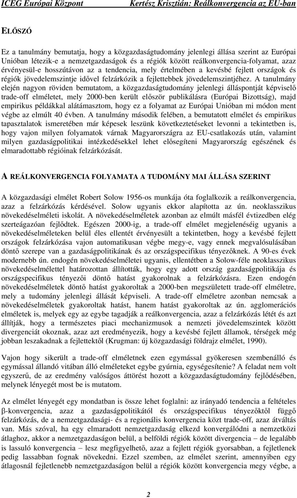 A tanulmány elején nagyon röviden bemutatom, a közgazdaságtudomány jelenlegi álláspontját képviselő trade-off elméletet, mely 2000-ben került először publikálásra (Európai Bizottság), majd empirikus