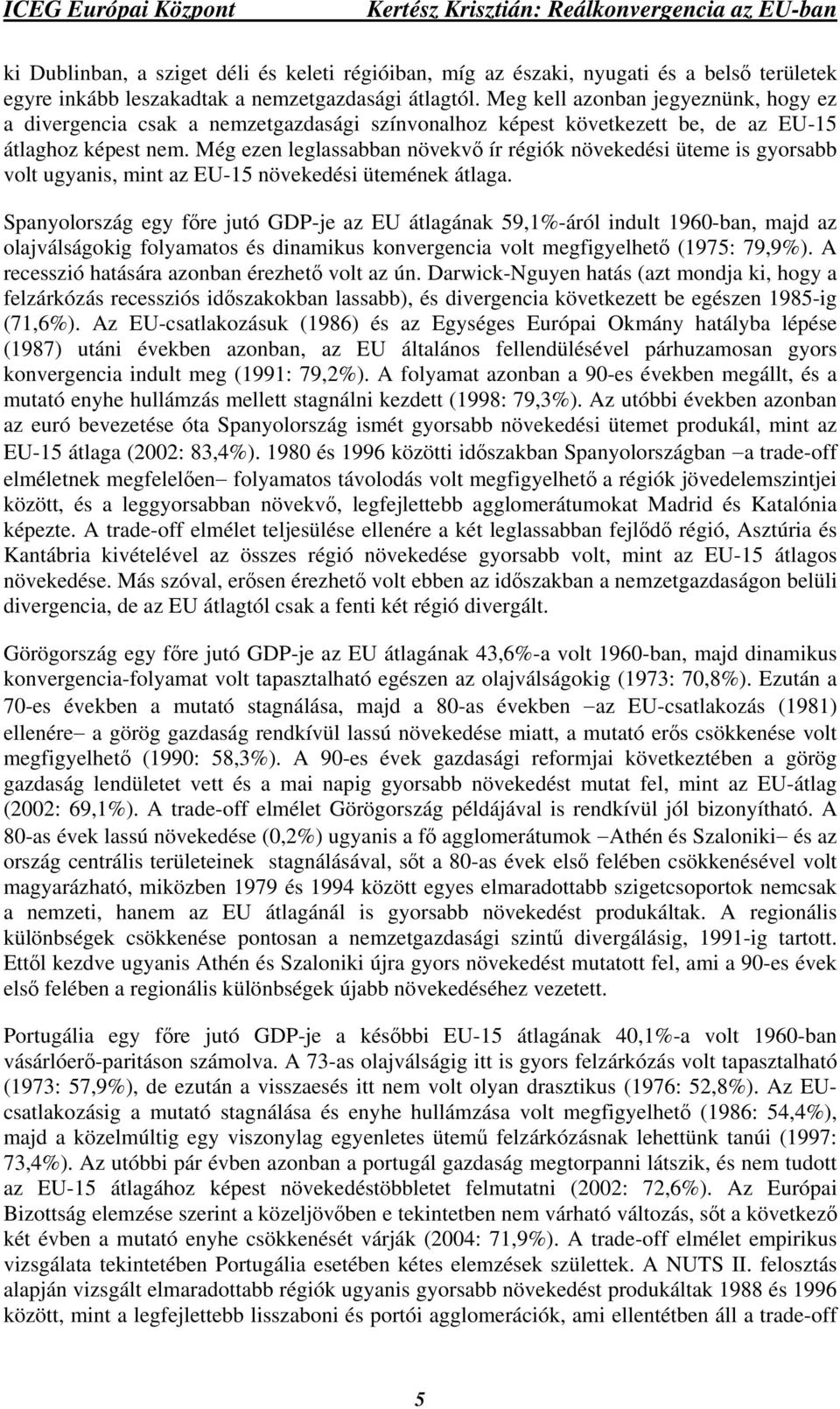 Még ezen leglassabban növekvő ír régiók növekedési üteme is gyorsabb volt ugyanis, mint az EU-15 növekedési ütemének átlaga.