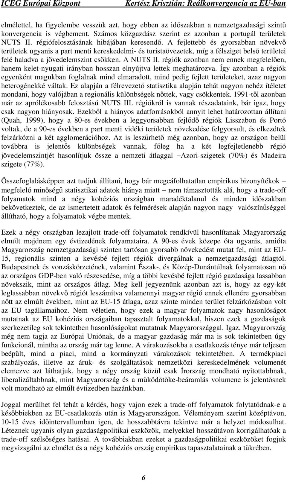 A fejlettebb és gyorsabban növekvő területek ugyanis a part menti kereskedelmi- és turistaövezetek, míg a félsziget belső területei felé haladva a jövedelemszint csökken. A NUTS II.