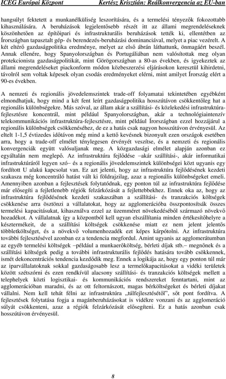 berendezés-beruházási dominanciával, melyet a piac vezérelt. A két eltérő gazdaságpolitika eredménye, melyet az első ábrán láthattunk, önmagáért beszél.