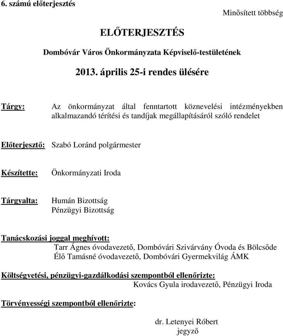 Szabó Loránd polgármester Készítette: Önkormányzati Iroda Tárgyalta: Humán Bizottság Pénzügyi Bizottság Tanácskozási joggal meghívott: Tarr Ágnes óvodavezető, Dombóvári