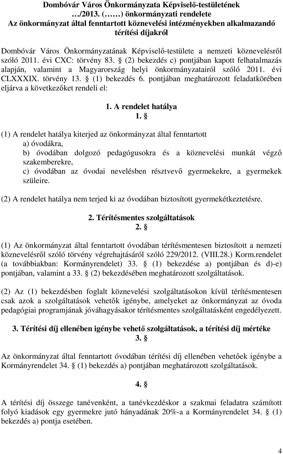szóló 2011. évi CXC: törvény 83. (2) bekezdés c) pontjában kapott felhatalmazás alapján, valamint a Magyarország helyi önkormányzatairól szóló 2011. évi CLXXXIX. törvény 13. (1) bekezdés 6.