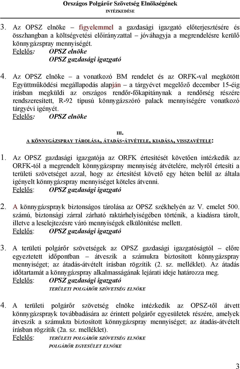 Az OPSZ elnöke a vonatkozó BM rendelet és az ORFK-val megkötött Együttműködési megállapodás alapján a tárgyévet megelőző december 15-éig írásban megküldi az országos rendőr-főkapitánynak a rendőrség