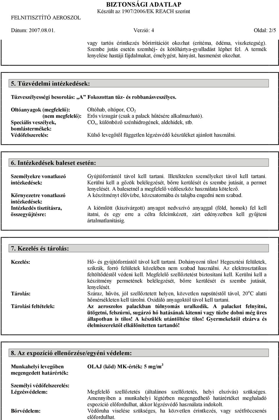 Oltóanyagok (megfelelő): Oltóhab, oltópor, CO 2 (nem megfelelő): Erős vízsugár (csak a palack hűtésére alkalmazható). Speciális veszélyek, CO x, különböző szénhidrogének, aldehidek, stb.