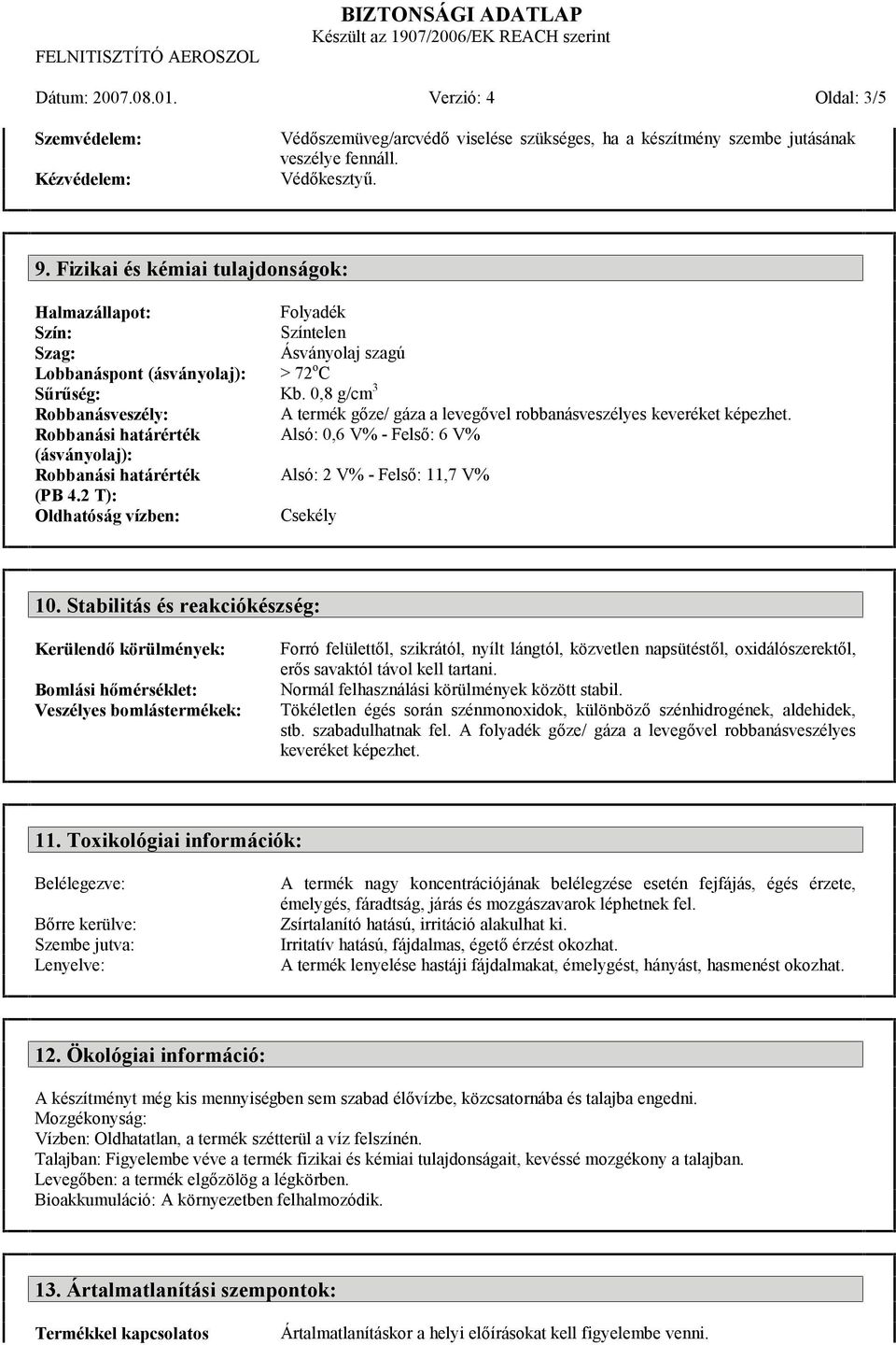 0,8 g/cm 3 Robbanásveszély: A termék gőze/ gáza a levegővel robbanásveszélyes keveréket képezhet.