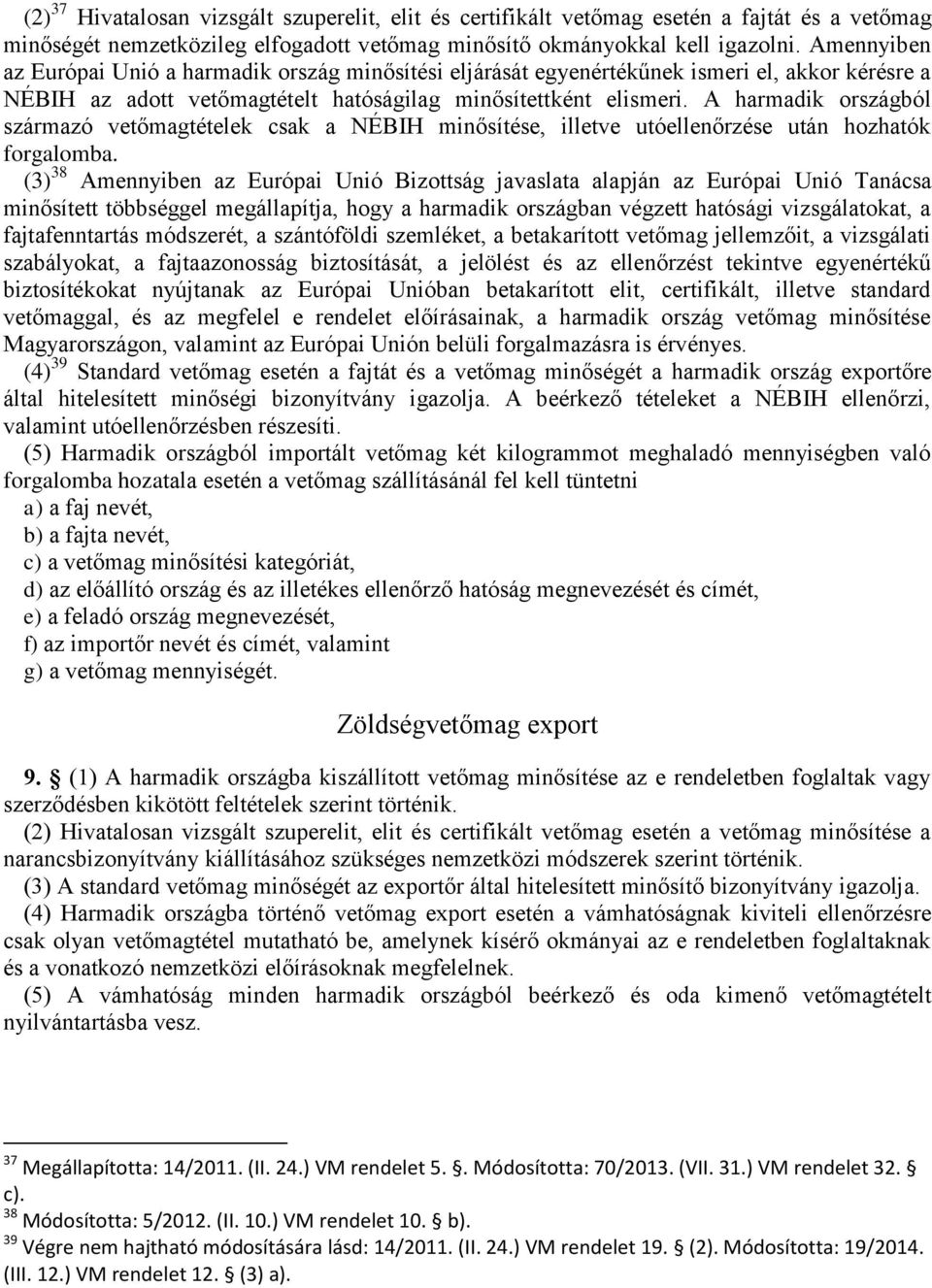 A harmadik országból származó vetőmagtételek csak a NÉBIH minősítése, illetve utóellenőrzése után hozhatók forgalomba.