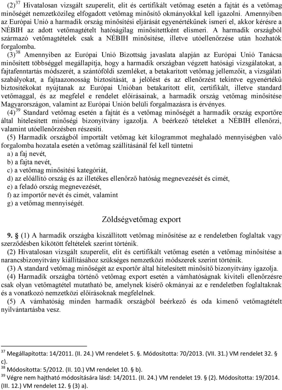 A harmadik országból származó vetőmagtételek csak a NÉBIH minősítése, illetve utóellenőrzése után hozhatók forgalomba.