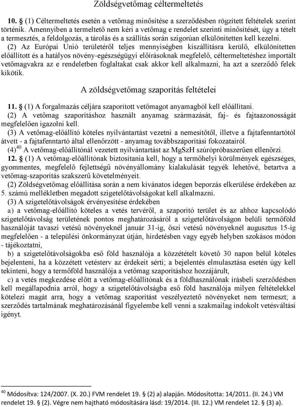 (2) Az Európai Unió területéről teljes mennyiségben kiszállításra kerülő, elkülönítetten előállított és a hatályos növény-egészségügyi előírásoknak megfelelő, céltermeltetéshez importált vetőmagvakra