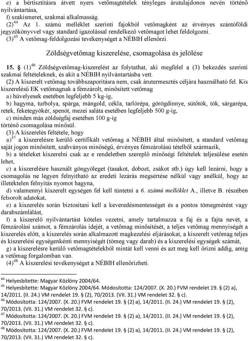 (3) 45 A vetőmag-feldolgozási tevékenységet a NÉBIH ellenőrzi. Zöldségvetőmag kiszerelése, csomagolása és jelölése 15.