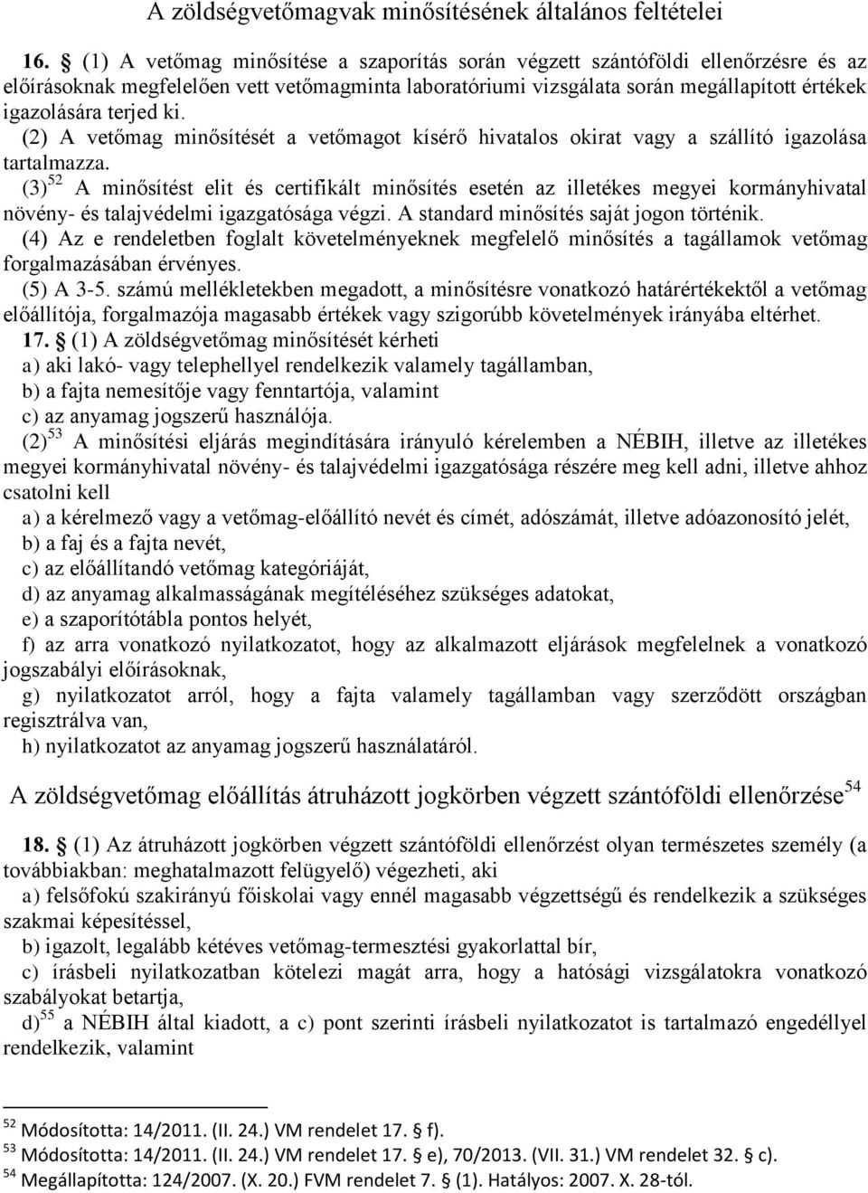 ki. (2) A vetőmag minősítését a vetőmagot kísérő hivatalos okirat vagy a szállító igazolása tartalmazza.