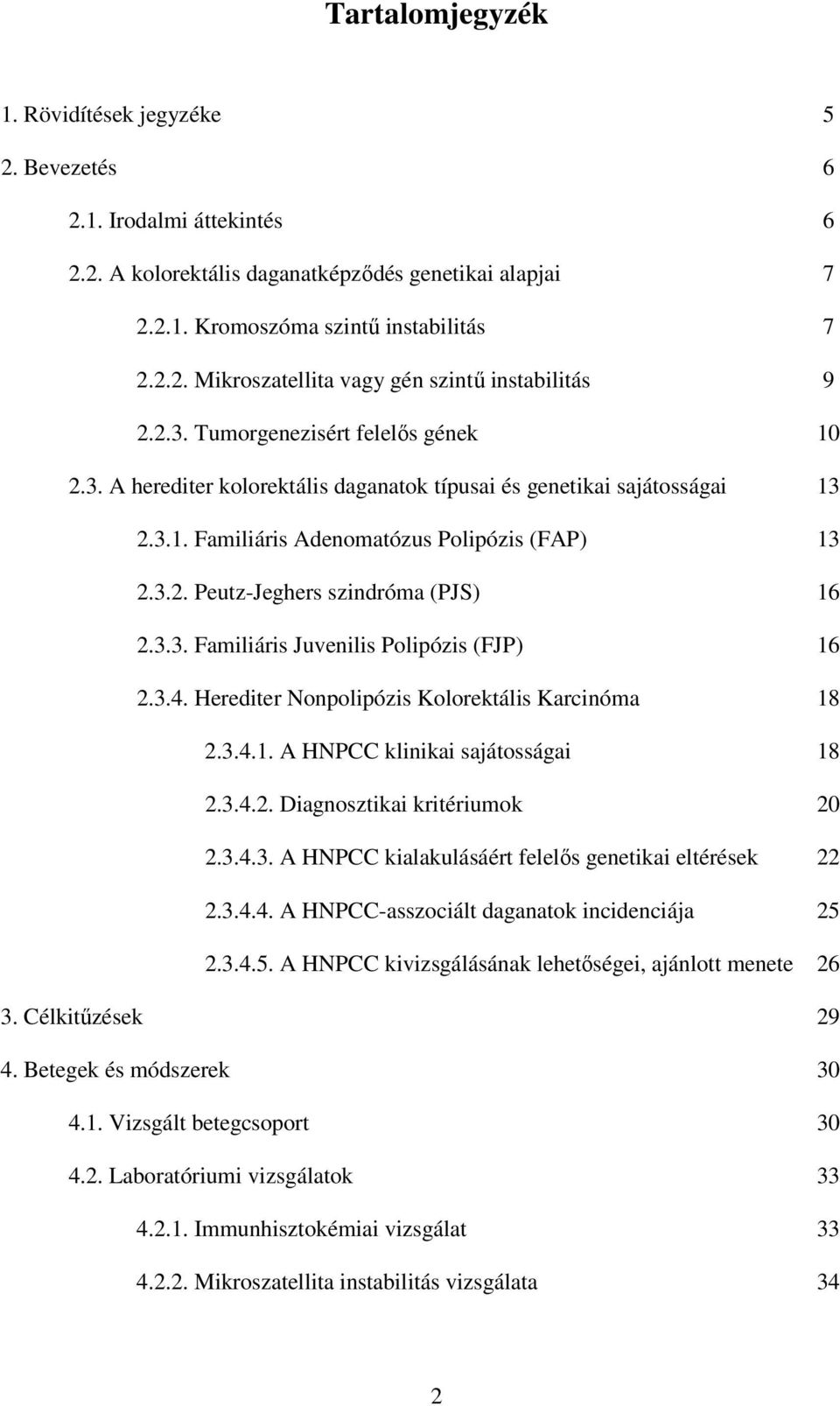 3.3. Familiáris Juvenilis Polipózis (FJP) 16 2.3.4. Herediter Nonpolipózis Kolorektális Karcinóma 18 2.3.4.1. A HNPCC klinikai sajátosságai 18 2.3.4.2. Diagnosztikai kritériumok 20 2.3.4.3. A HNPCC kialakulásáért felelıs genetikai eltérések 22 2.