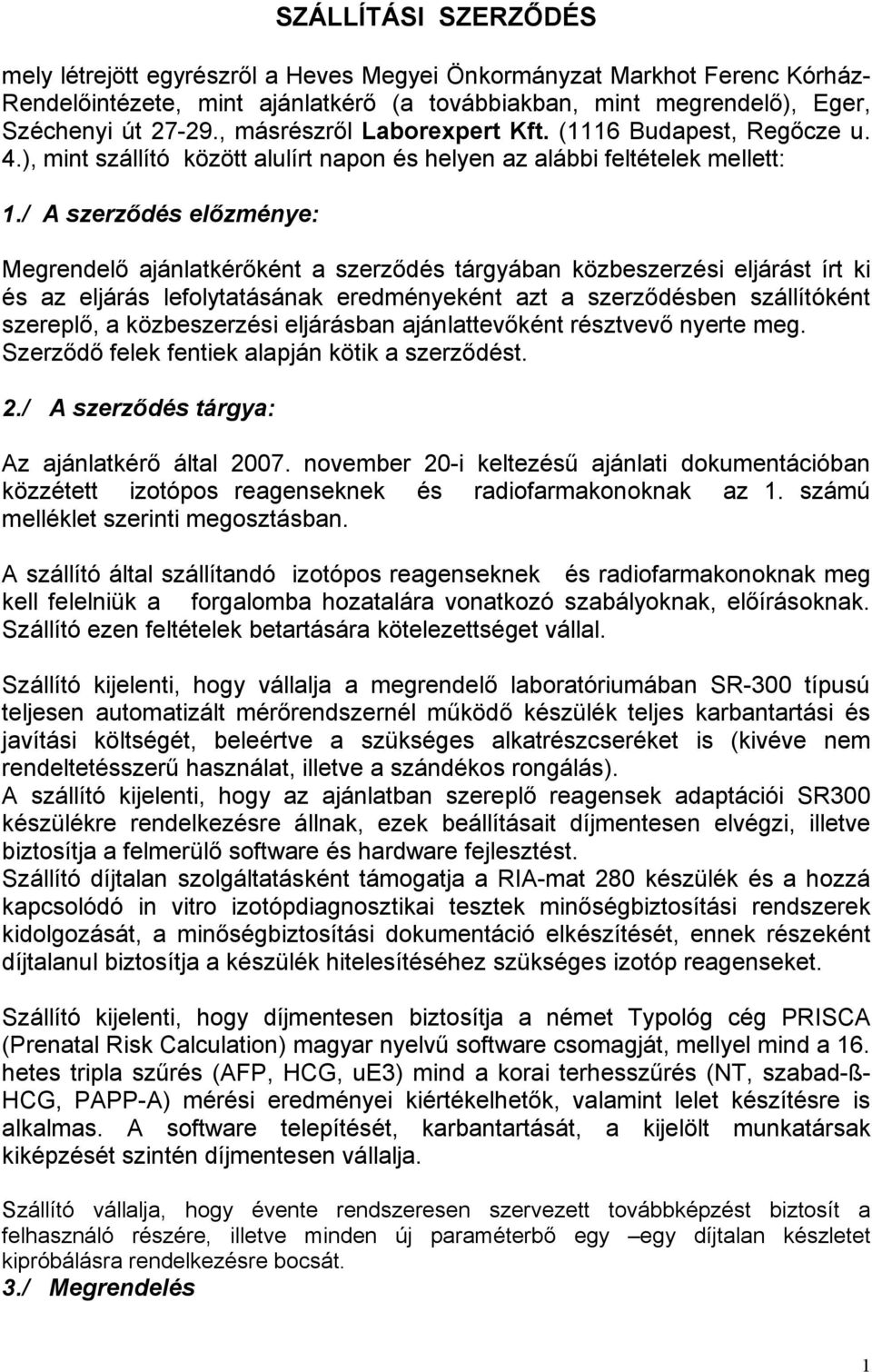 / A szerződés előzménye: Megrendelő ajánlatkérőként a szerződés tárgyában közbeszerzési eljárást írt ki és az eljárás lefolytatásának eredményeként azt a szerződésben szállítóként szereplő, a