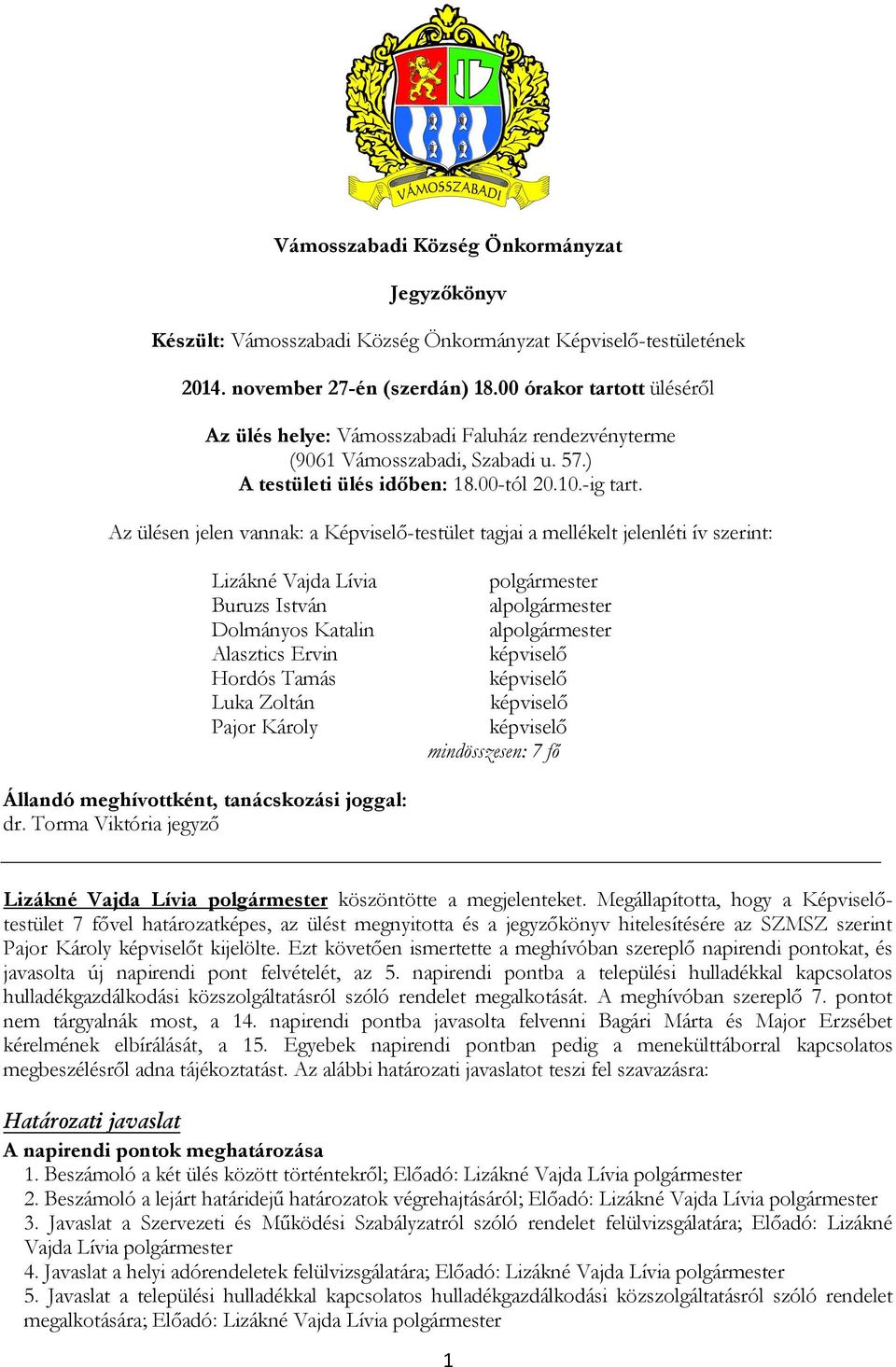 Az ülésen jelen vannak: a Képviselő-testület tagjai a mellékelt jelenléti ív szerint: Lizákné Vajda Lívia Buruzs István Dolmányos Katalin Alasztics Ervin Hordós Tamás Luka Zoltán Pajor Károly al al