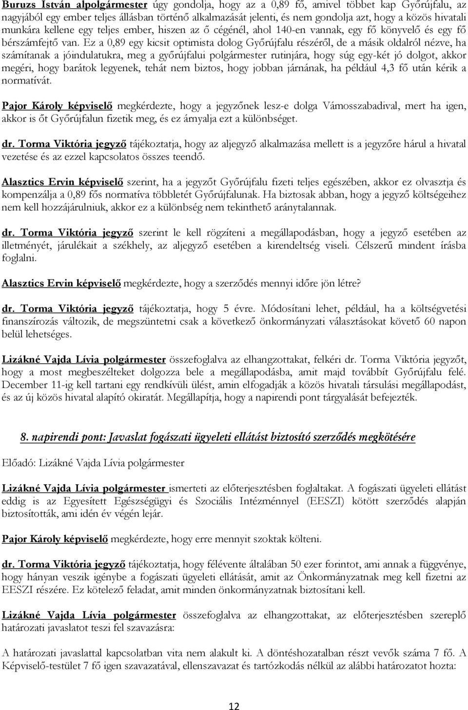 Ez a 0,89 egy kicsit optimista dolog Győrújfalu részéről, de a másik oldalról nézve, ha számítanak a jóindulatukra, meg a győrújfalui rutinjára, hogy súg egy-két jó dolgot, akkor megéri, hogy barátok
