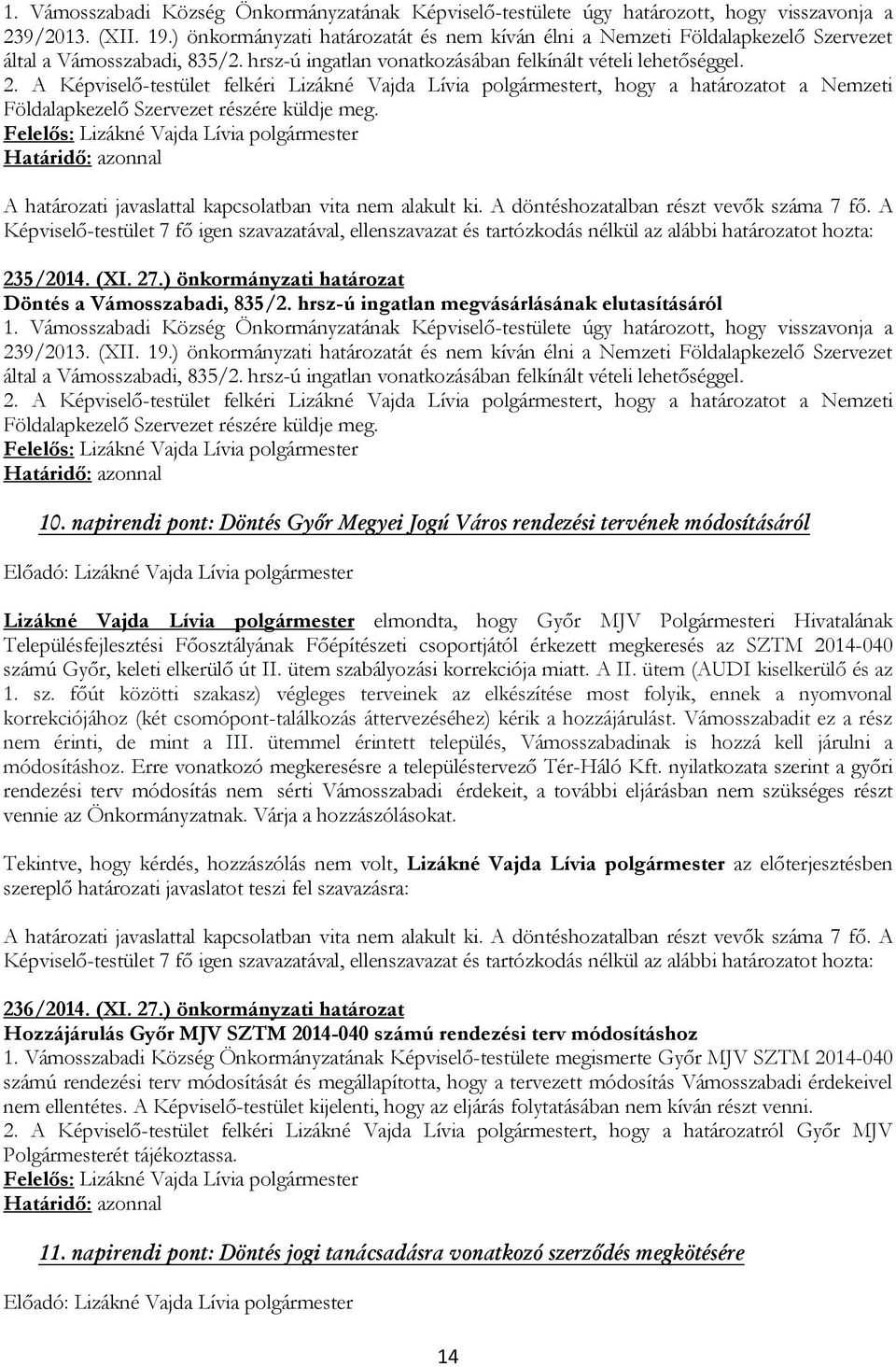 A Képviselő-testület felkéri Lizákné Vajda Lívia t, hogy a határozatot a Nemzeti Földalapkezelő Szervezet részére küldje meg. 235/2014. (XI. 27.) önkormányzati határozat Döntés a Vámosszabadi, 835/2.