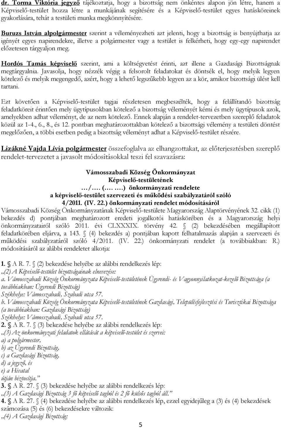 Buruzs István al szerint a véleményezheti azt jelenti, hogy a bizottság is benyújthatja az igényét egyes napirendekre, illetve a vagy a testület is felkérheti, hogy egy-egy napirendet előzetesen