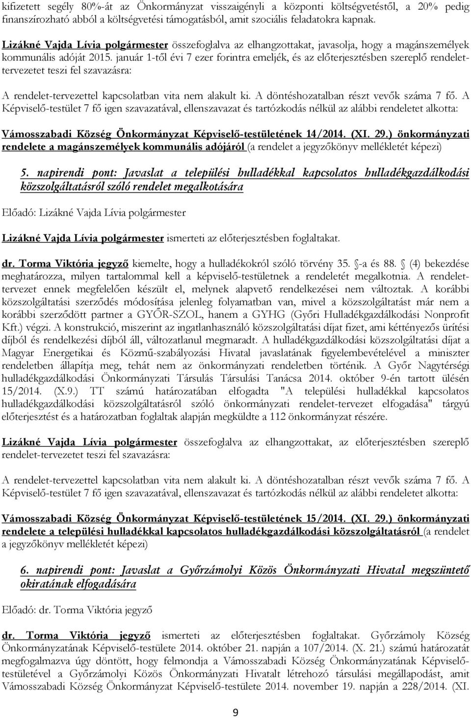 január 1-től évi 7 ezer forintra emeljék, és az előterjesztésben szereplő rendelettervezetet teszi fel szavazásra: A rendelet-tervezettel kapcsolatban vita nem alakult ki.