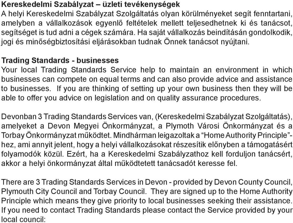 Trading Standards - businesses Your local Trading Standards Service help to maintain an environment in which businesses can compete on equal terms and can also provide advice and assistance to