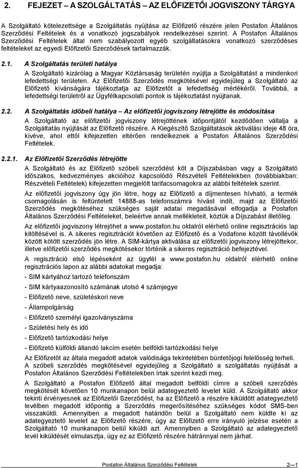 A Postafon Általános Szerződési Feltételek által nem szabályozott egyéb szolgáltatásokra vonatkozó szerződéses feltételeket az egyedi Előfizetői Szerződések tartalmazzák. 2.1.