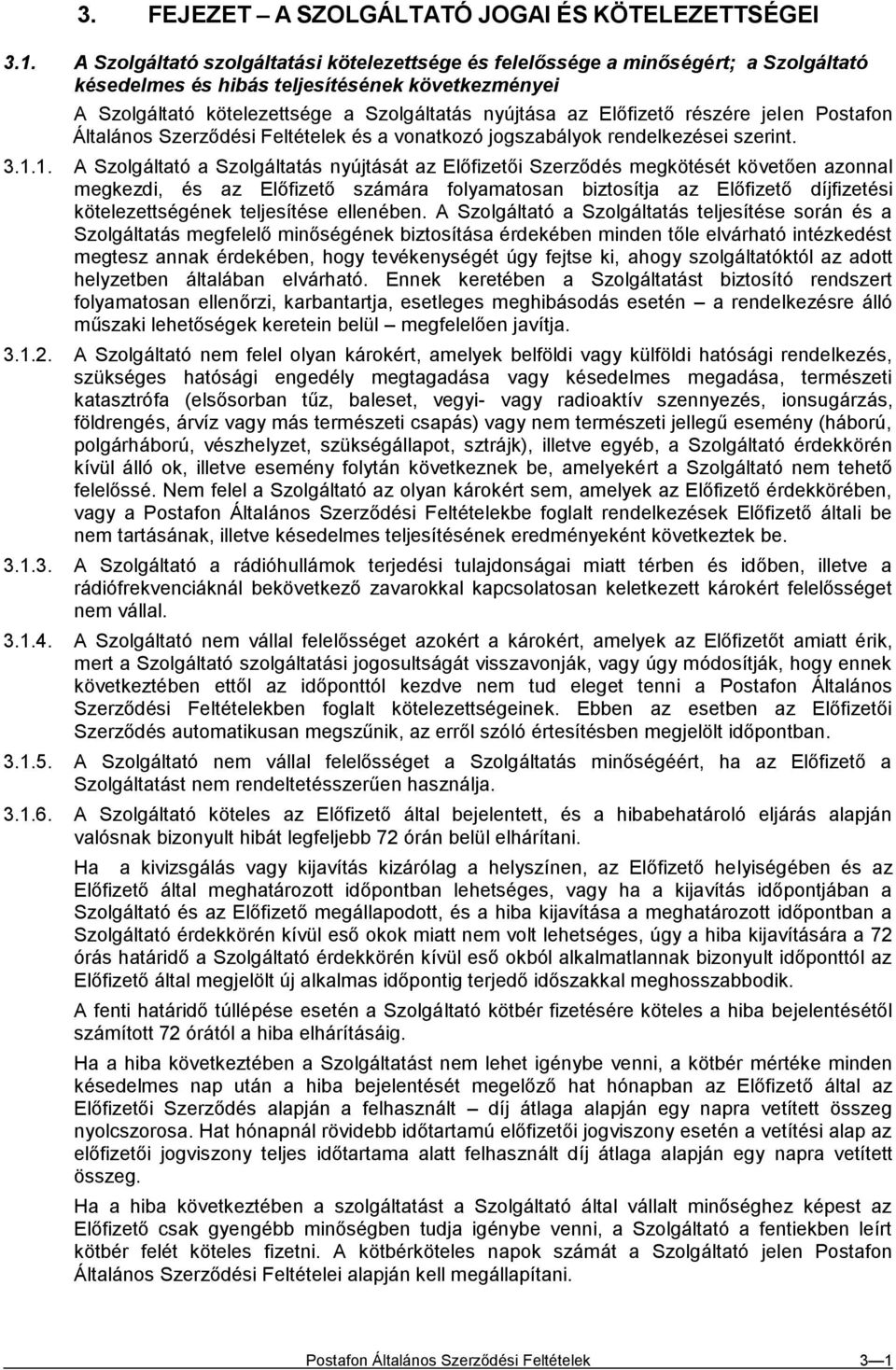 Előfizető részére jelen Postafon Általános Szerződési Feltételek és a vonatkozó jogszabályok rendelkezései szerint. 3.1.