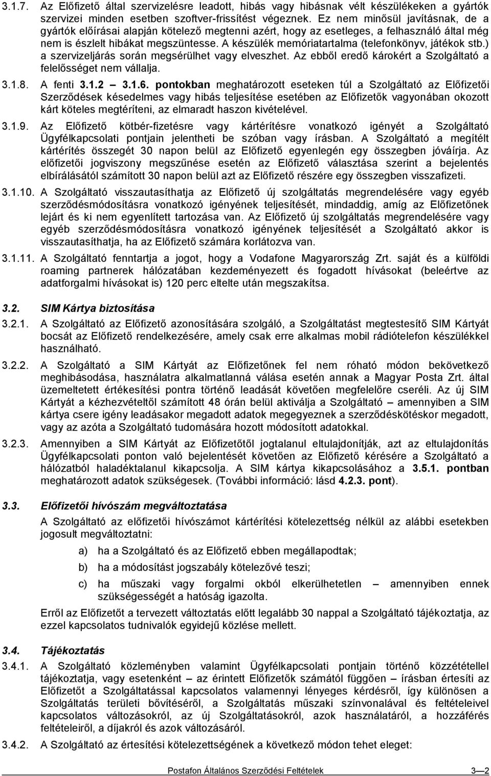 A készülék memóriatartalma (telefonkönyv, játékok stb.) a szervizeljárás során megsérülhet vagy elveszhet. Az ebből eredő károkért a Szolgáltató a felelősséget nem vállalja. 3.1.8. A fenti 3.1.2 3.1.6.