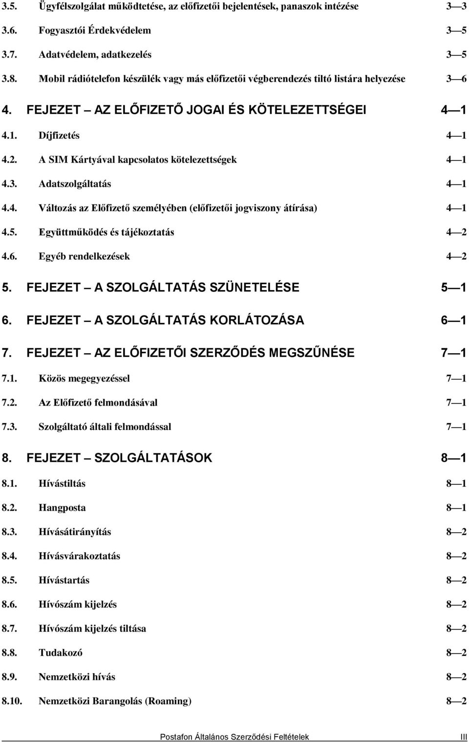 A SIM Kártyával kapcsolatos kötelezettségek 4 1 4.3. Adatszolgáltatás 4 1 4.4. Változás az Előfizető személyében (előfizetői jogviszony átírása) 4 1 4.5. Együttműködés és tájékoztatás 4 2 4.6.