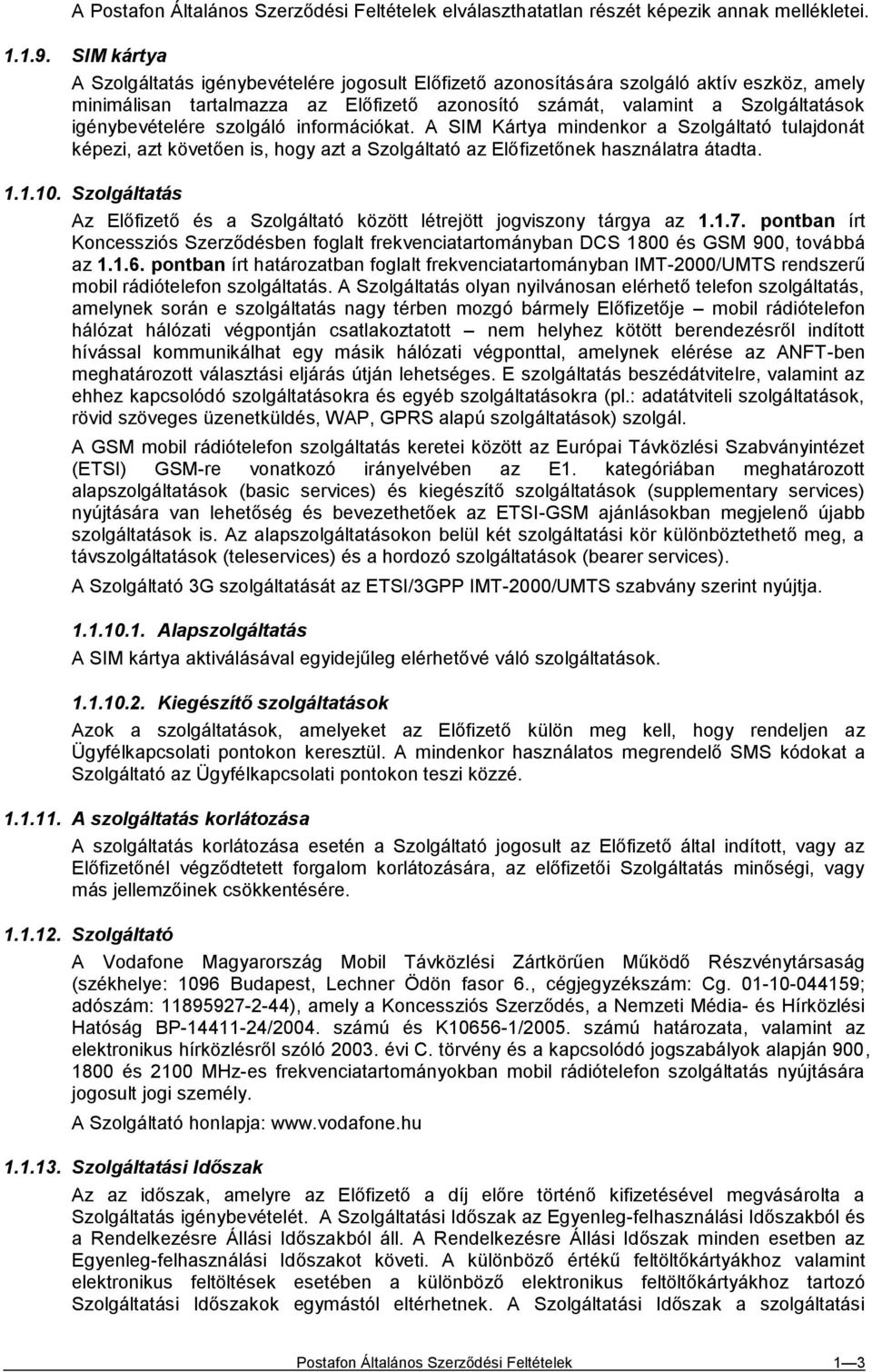 igénybevételére szolgáló információkat. A SIM Kártya mindenkor a Szolgáltató tulajdonát képezi, azt követően is, hogy azt a Szolgáltató az Előfizetőnek használatra átadta. 1.1.10.