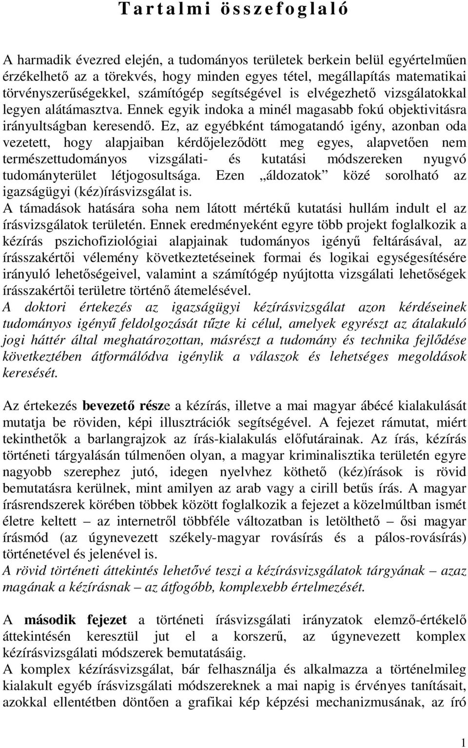 Ez, az egyébként támogatandó igény, azonban oda vezetett, hogy alapjaiban kérdőjeleződött meg egyes, alapvetően nem természettudományos vizsgálati- és kutatási módszereken nyugvó tudományterület