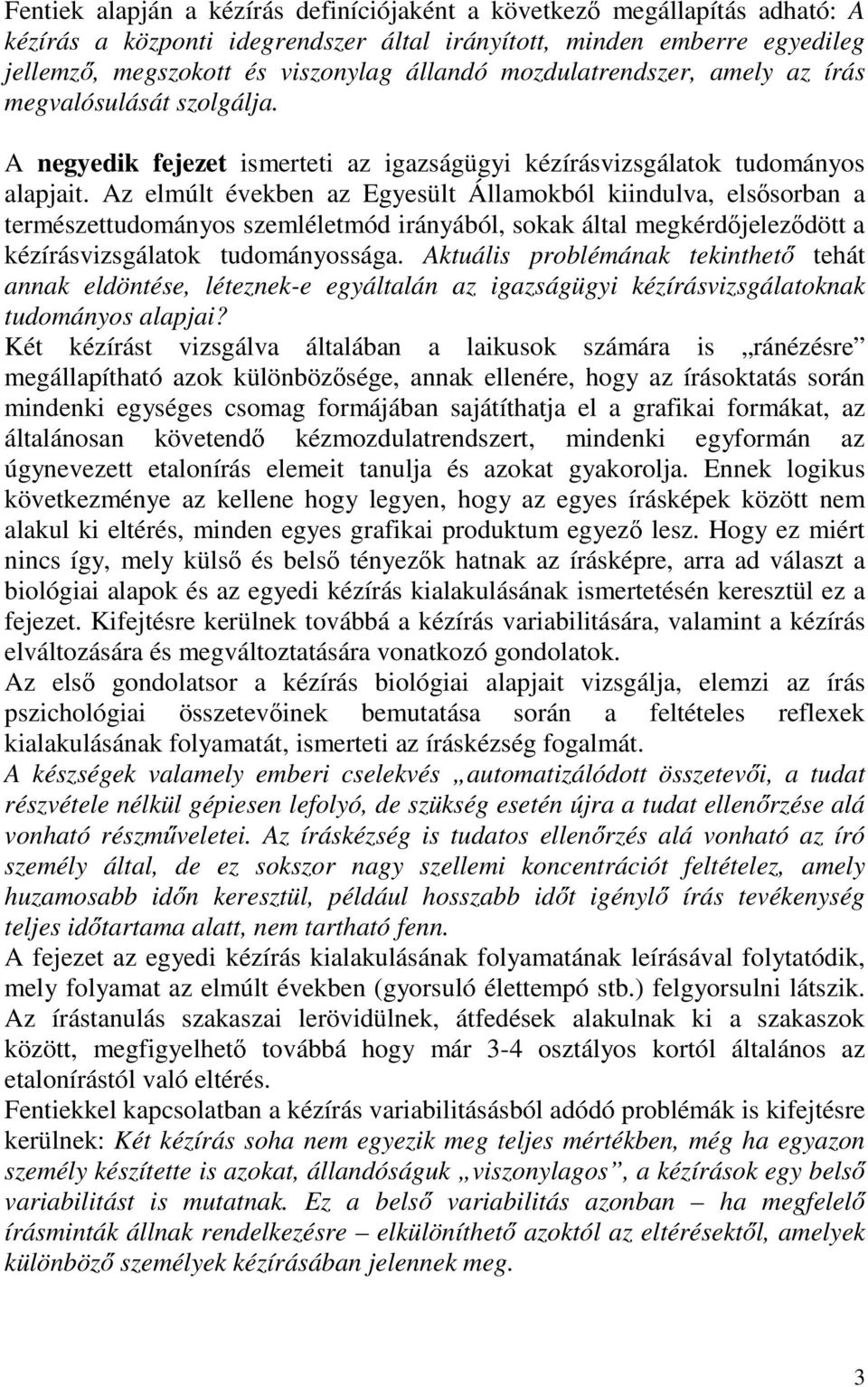 Az elmúlt években az Egyesült Államokból kiindulva, elsősorban a természettudományos szemléletmód irányából, sokak által megkérdőjeleződött a kézírásvizsgálatok tudományossága.