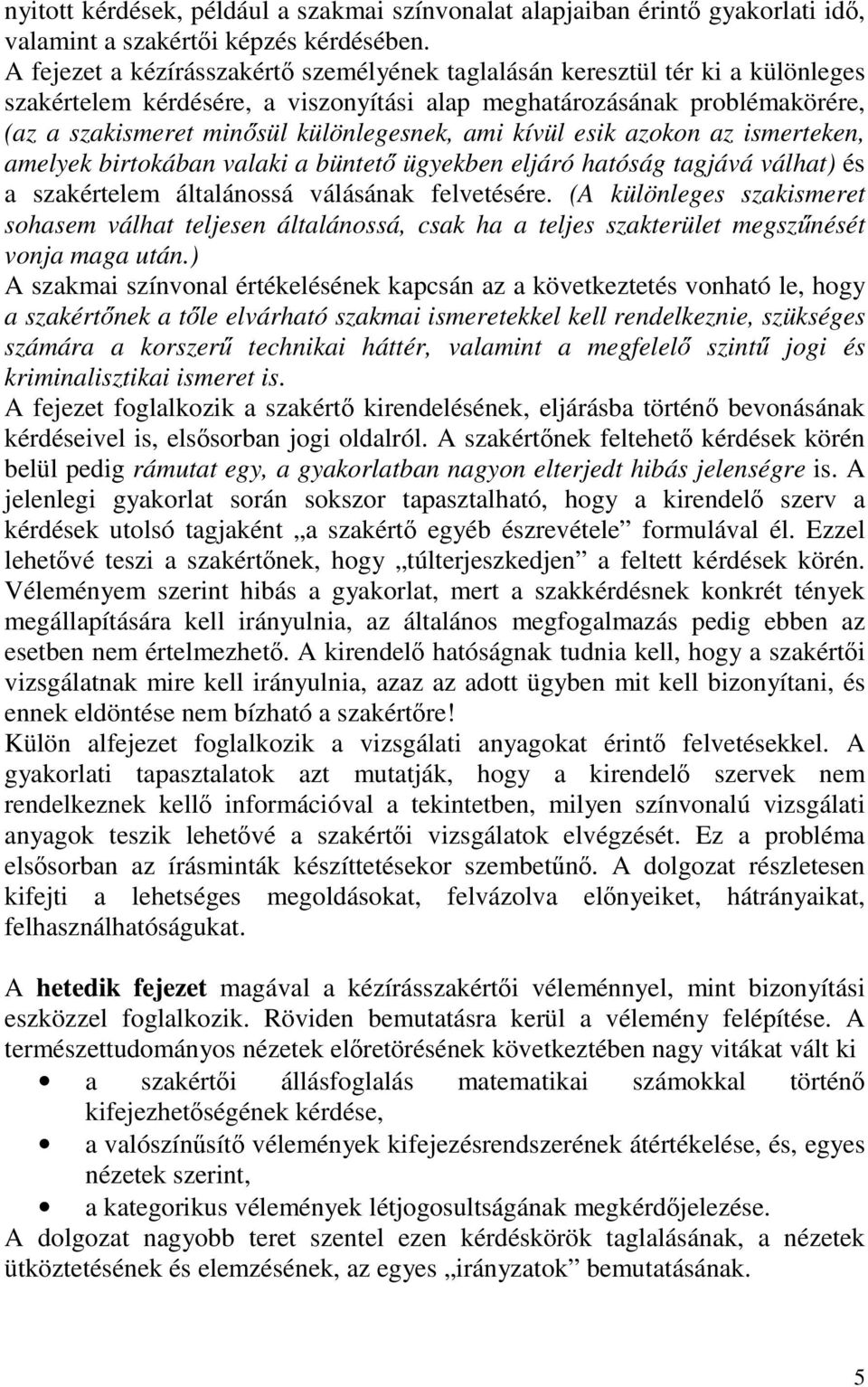 ami kívül esik azokon az ismerteken, amelyek birtokában valaki a büntető ügyekben eljáró hatóság tagjává válhat) és a szakértelem általánossá válásának felvetésére.