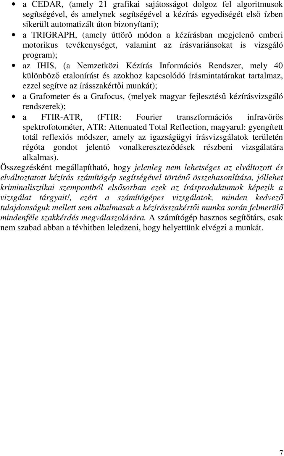 etalonírást és azokhoz kapcsolódó írásmintatárakat tartalmaz, ezzel segítve az írásszakértői munkát); a Grafometer és a Grafocus, (melyek magyar fejlesztésű kézírásvizsgáló rendszerek); a FTIR-ATR,