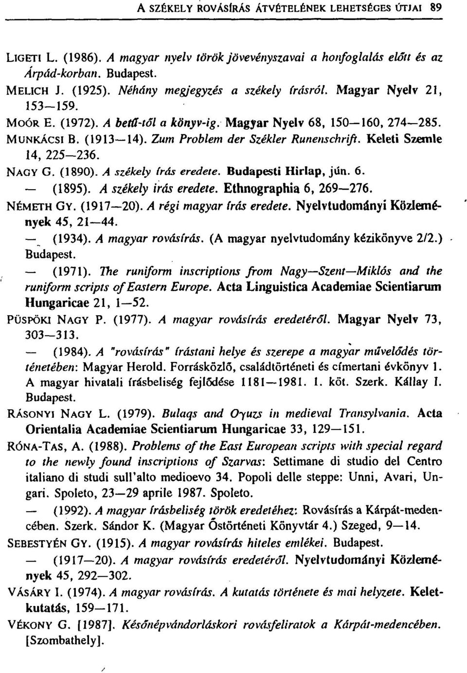 14, 225-236. Keleti Szemle NAGY G. (1890). A székely írás eredete. Budapesti Hirlap, jún. 6. (1895). A székely irás eredete. Ethnographia 6, 269 276. NÉMETH GY. (1917 20). A régi magyar írás eredete.