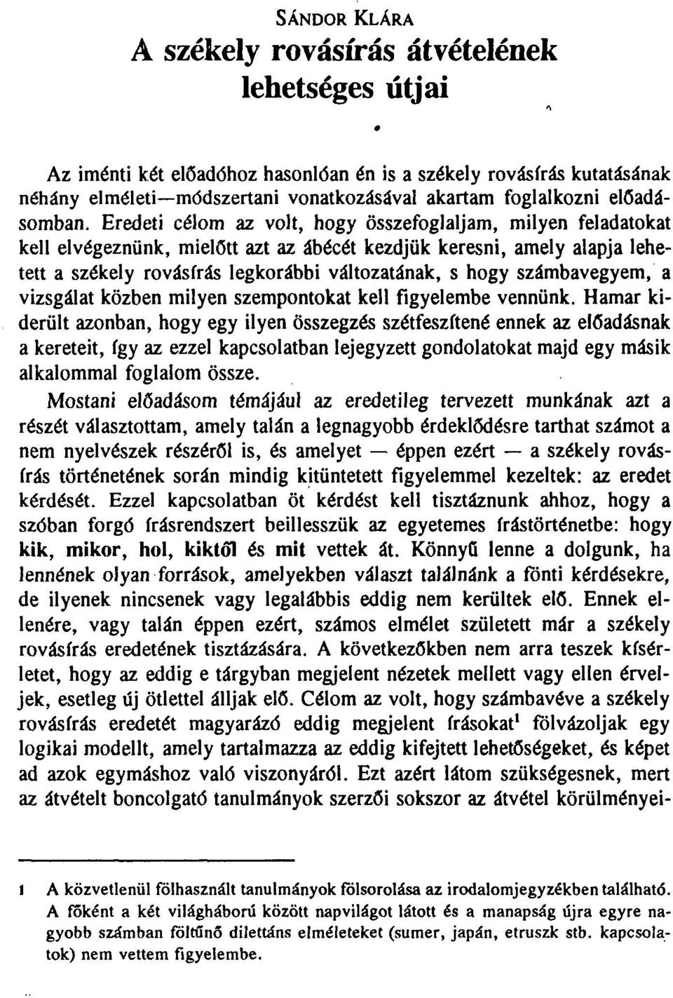 Eredeti célom az volt, hogy összefoglaljam, milyen feladatokat kell elvégeznünk, mielőtt azt az ábécét kezdjük keresni, amely alapja lehetett a székely rovásírás legkorábbi változatának, s hogy