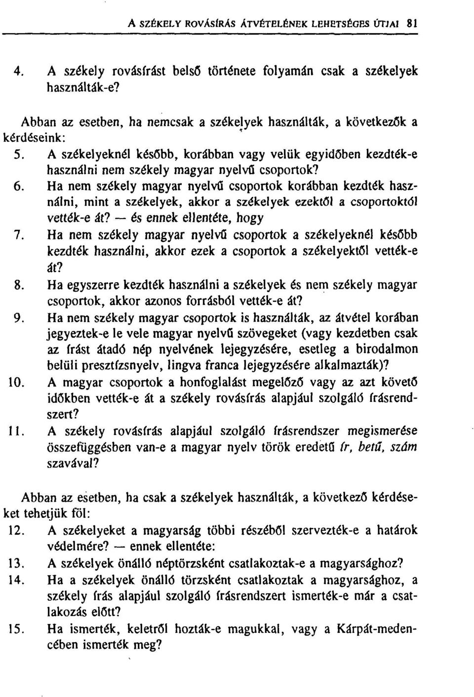 Ha nem székely magyar nyelvű csoportok korábban kezdték használni, mint a székelyek, akkor a székelyek ezektől a csoportoktői vették-e át? és ennek ellentéte, hogy 7.