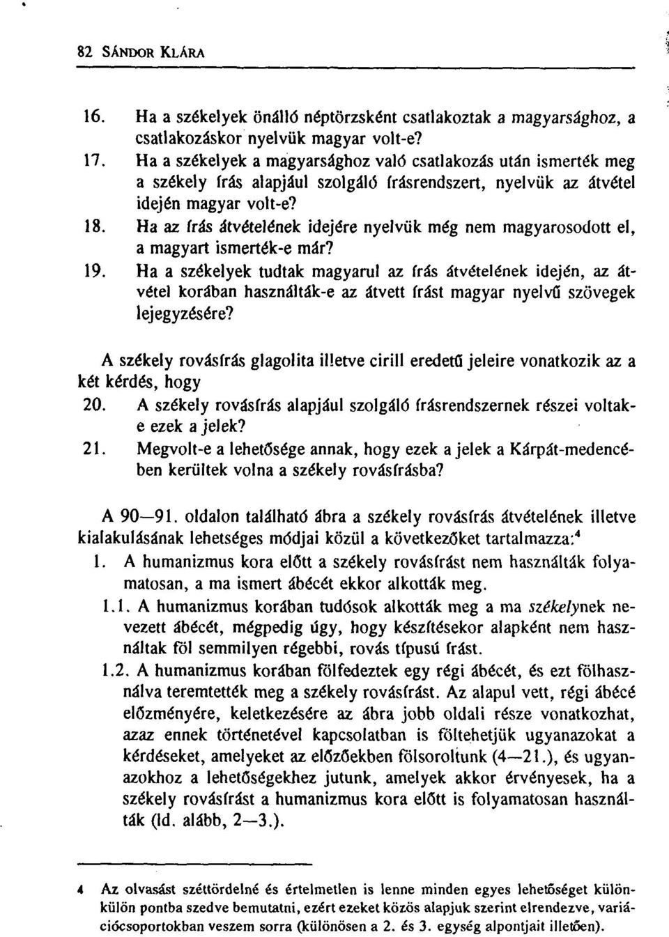 Ha az írás átvételének idejére nyelvük még nem magyarosodott el, a magyart ismerték-e már? 19.