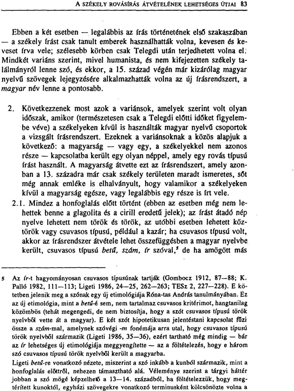 század végén már kizárólag magyar nyelvű szövegek lejegyzésére alkalmazhatták volna az új írásrendszert, a magyar név lenne a pontosabb. 2.