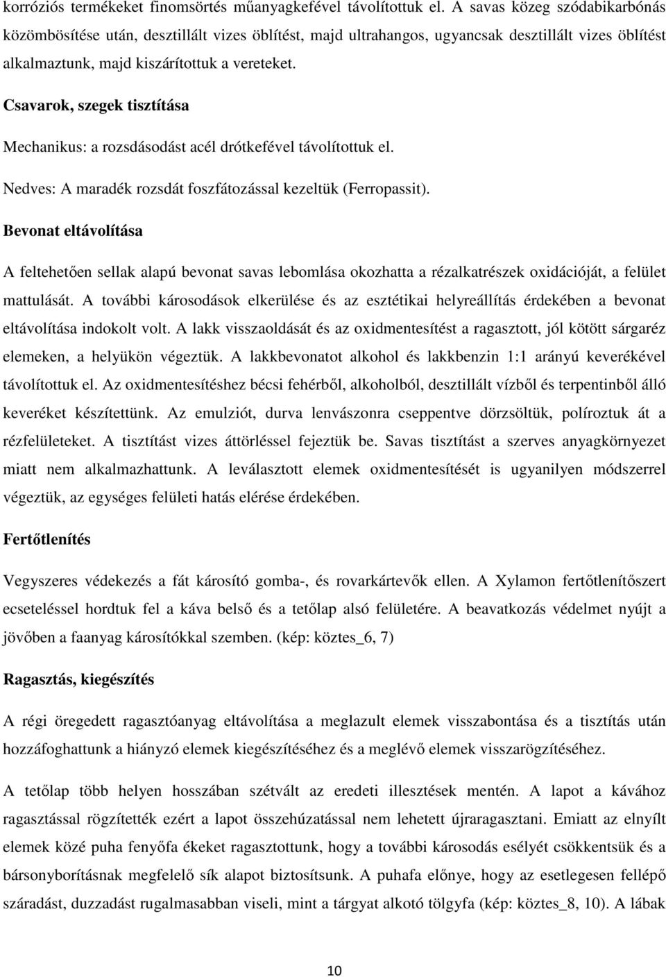 Csavarok, szegek tisztítása Mechanikus: a rozsdásodást acél drótkefével távolítottuk el. Nedves: A maradék rozsdát foszfátozással kezeltük (Ferropassit).