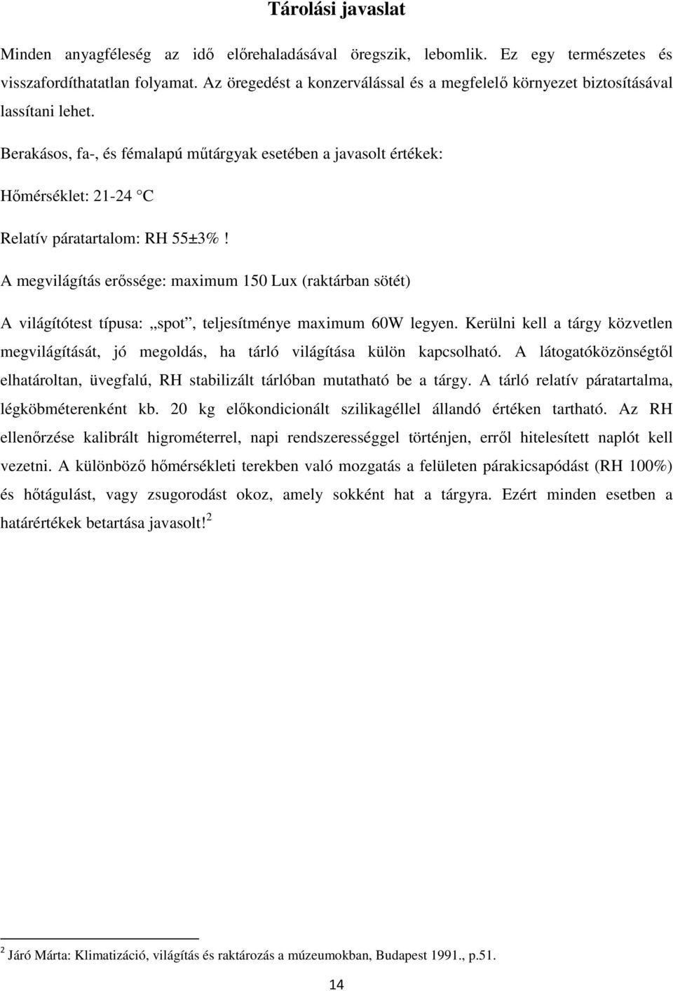Berakásos, fa-, és fémalapú műtárgyak esetében a javasolt értékek: Hőmérséklet: 21-24 C Relatív páratartalom: RH 55±3%!