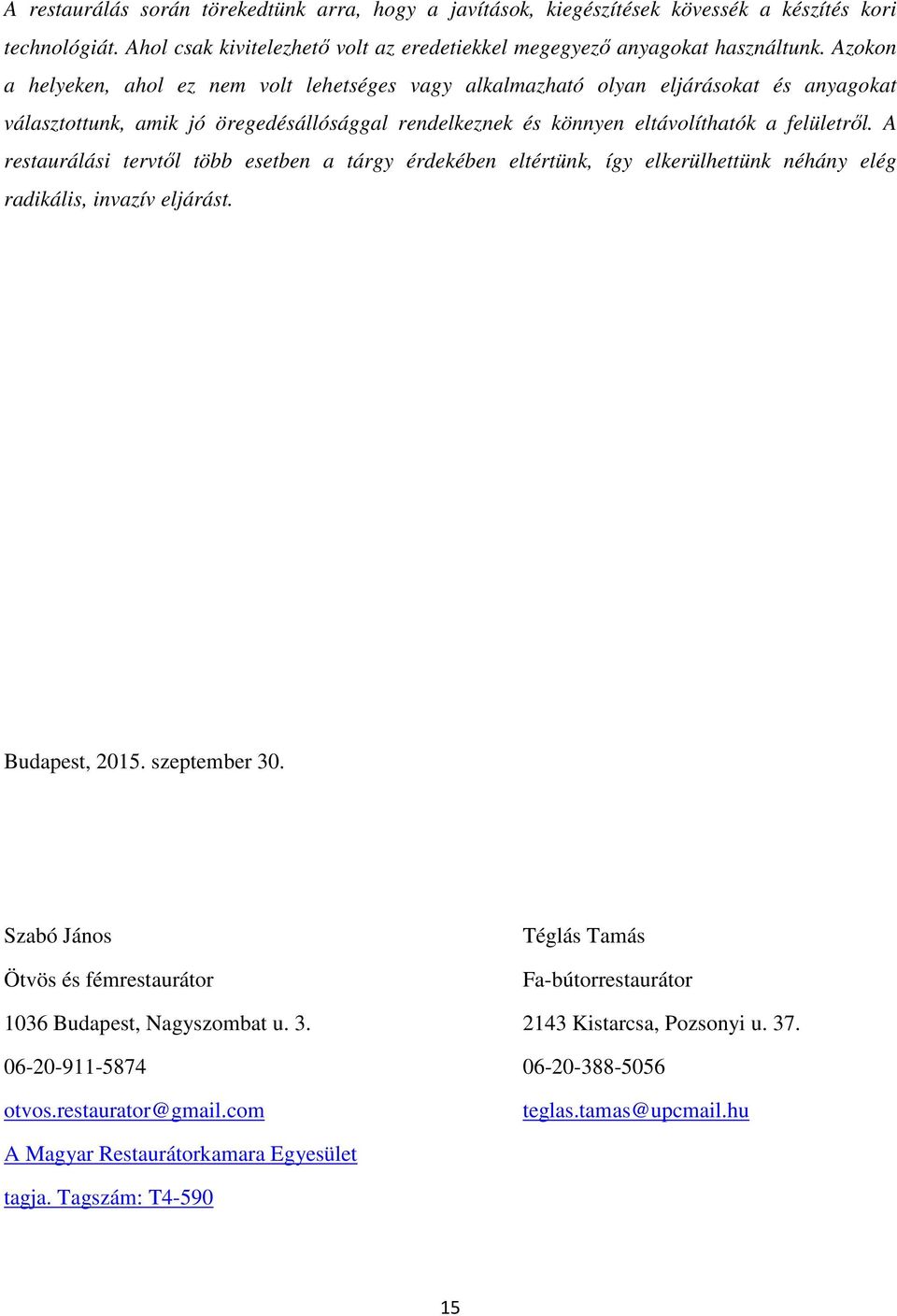 A restaurálási tervtől több esetben a tárgy érdekében eltértünk, így elkerülhettünk néhány elég radikális, invazív eljárást. Budapest, 2015. szeptember 30.