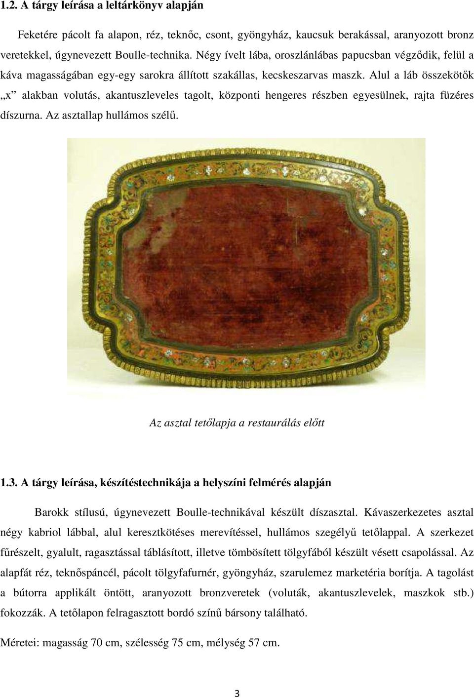 Alul a láb összekötők x alakban volutás, akantuszleveles tagolt, központi hengeres részben egyesülnek, rajta füzéres díszurna. Az asztallap hullámos szélű. Az asztal tetőlapja a restaurálás előtt 1.3.