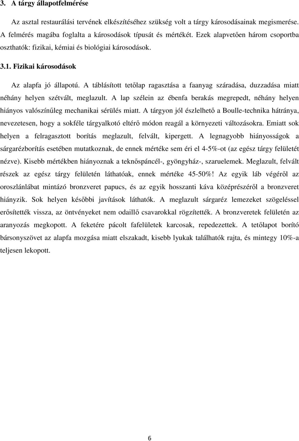 A táblásított tetőlap ragasztása a faanyag száradása, duzzadása miatt néhány helyen szétvált, meglazult.