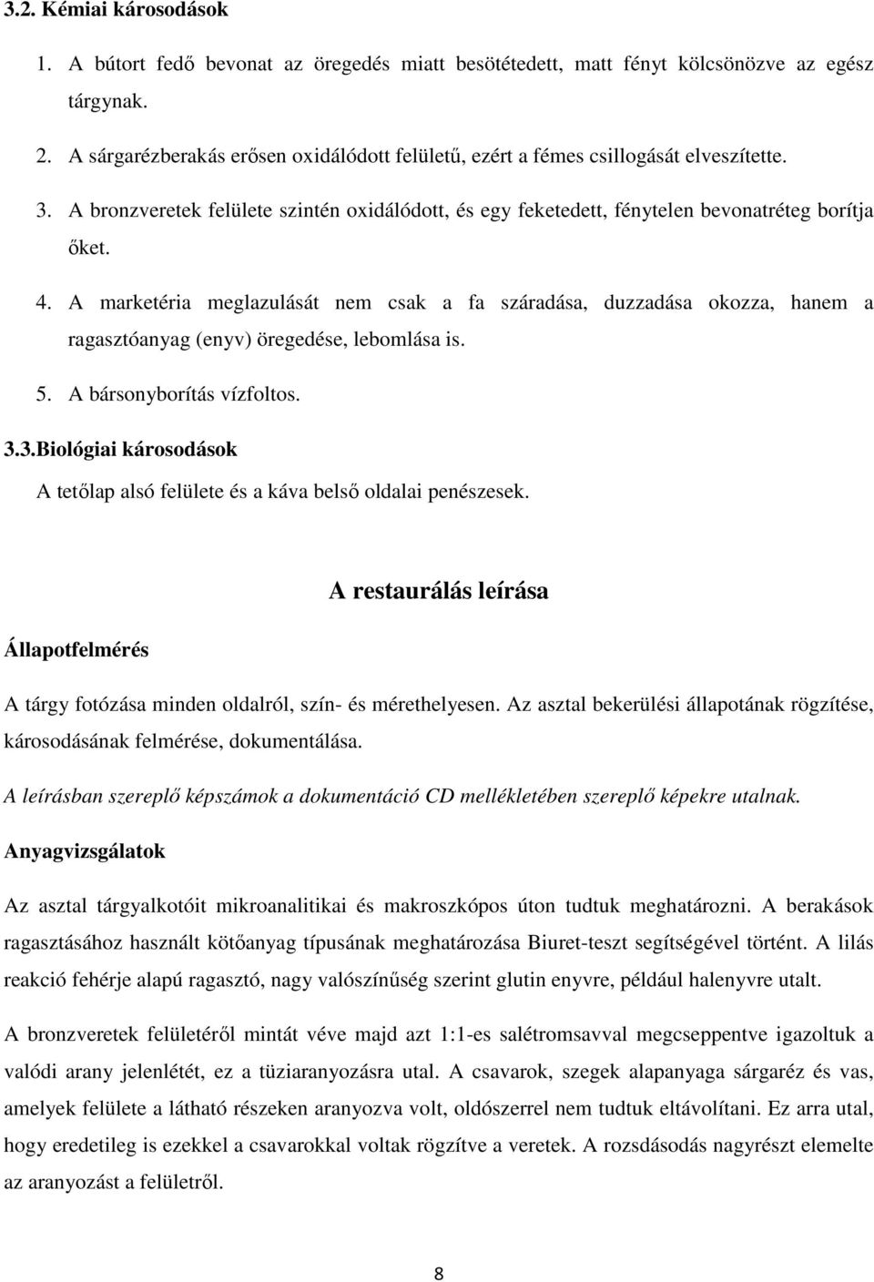 A marketéria meglazulását nem csak a fa száradása, duzzadása okozza, hanem a ragasztóanyag (enyv) öregedése, lebomlása is. 5. A bársonyborítás vízfoltos. 3.