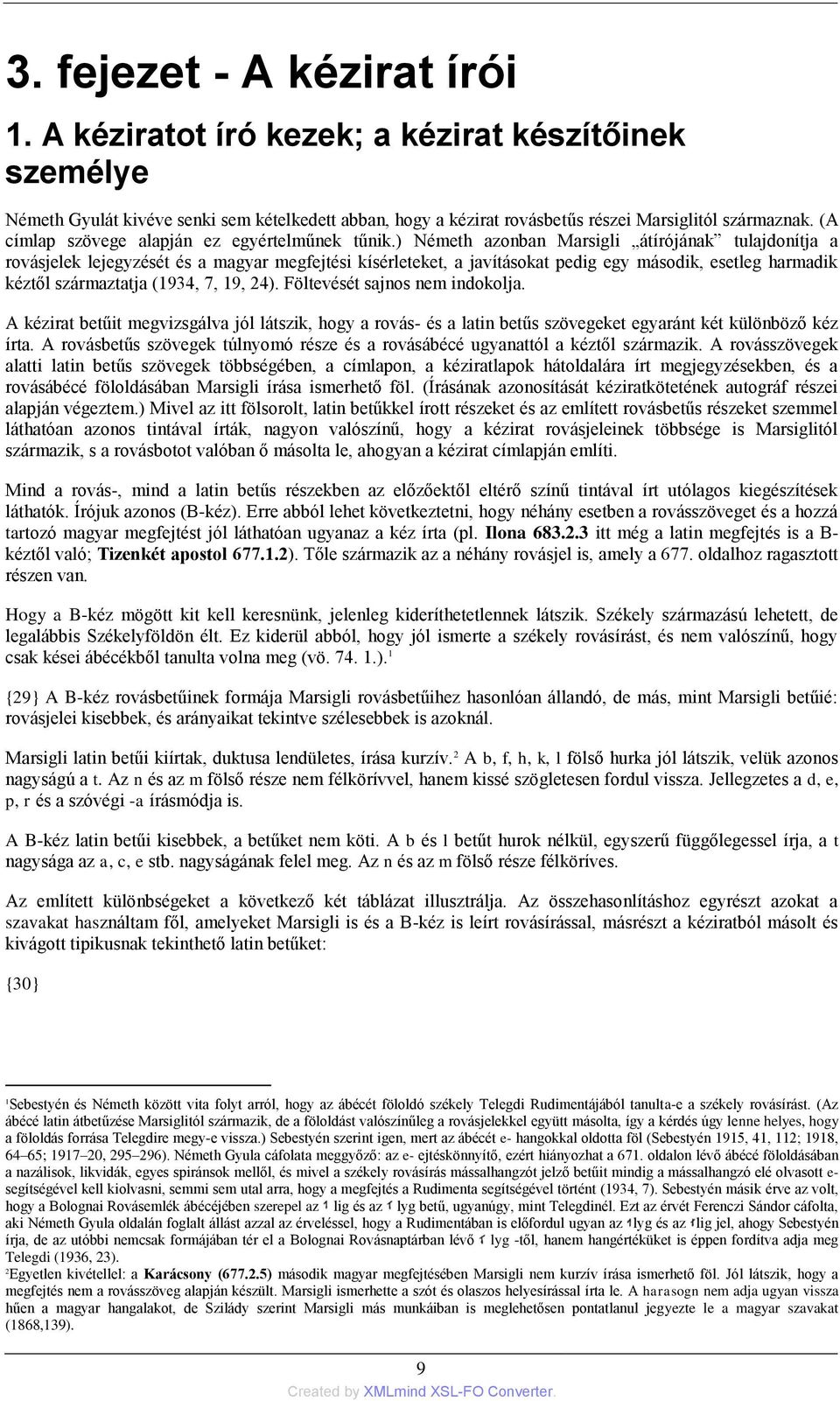 ) Németh azonban Marsigli átírójának tulajdonítja a rovásjelek lejegyzését és a magyar megfejtési kísérleteket, a javításokat pedig egy második, esetleg harmadik kéztől származtatja (1934, 7, 19, 24).