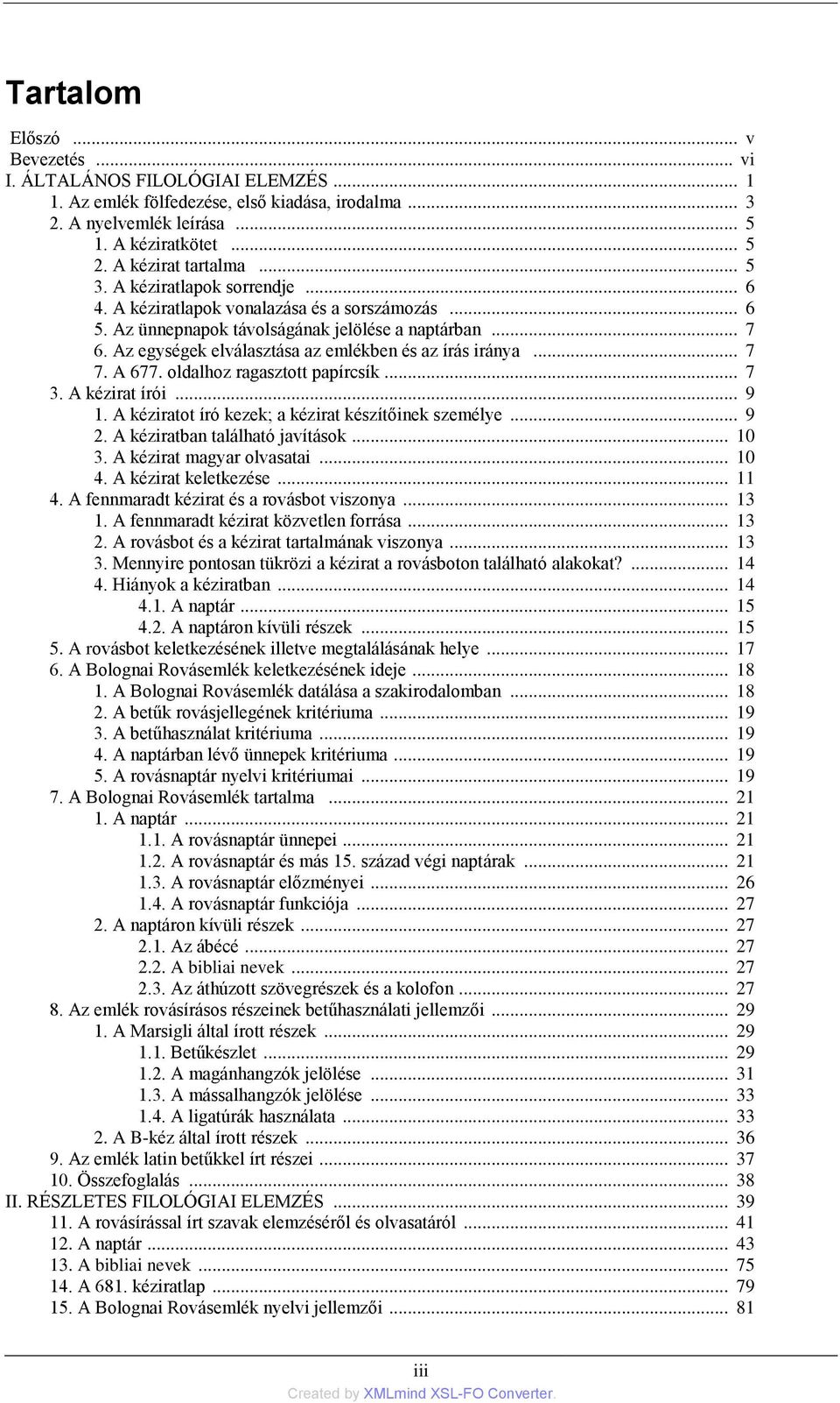 Az egységek elválasztása az emlékben és az írás iránya... 7 7. A 677. oldalhoz ragasztott papírcsík... 7 3. A kézirat írói... 9 1. A kéziratot író kezek; a kézirat készítőinek személye... 9 2.