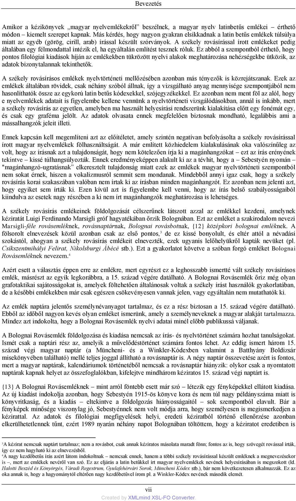 A székely rovásírással írott emlékeket pedig általában egy félmondattal intézik el, ha egyáltalán említést tesznek róluk.