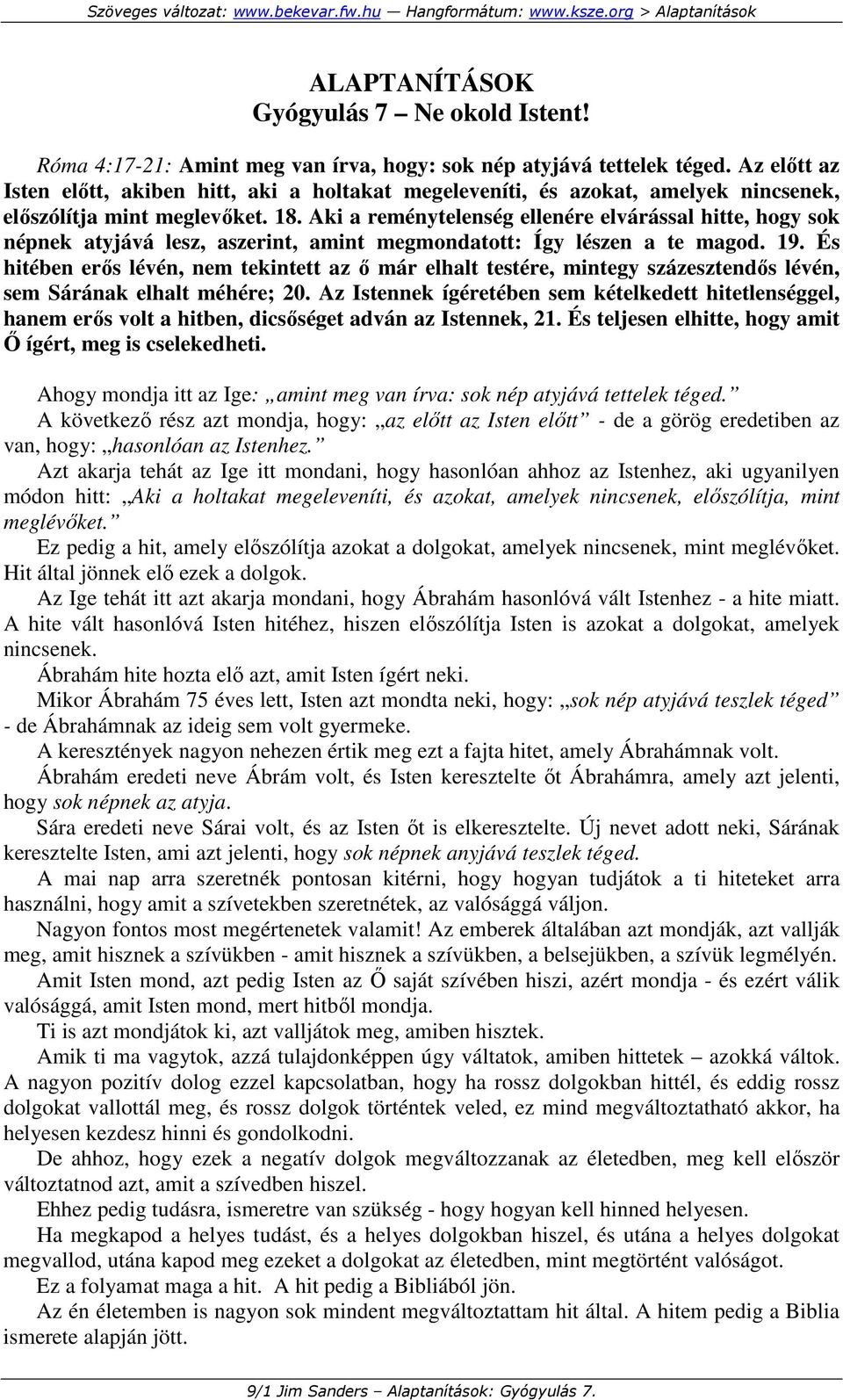 Aki a reménytelenség ellenére elvárással hitte, hogy sok népnek atyjává lesz, aszerint, amint megmondatott: Így lészen a te magod. 19.